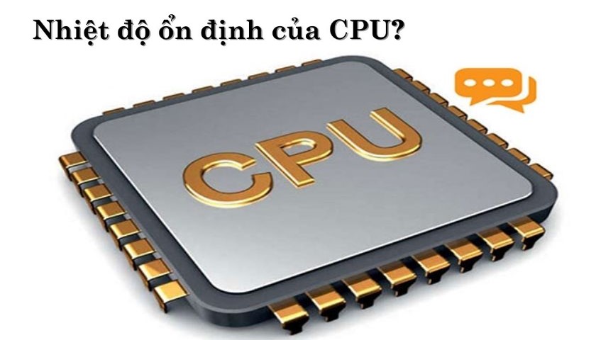 Nhiệt độ ổn định của CPU máy tính ở các tác vụ là bao nhiêu?