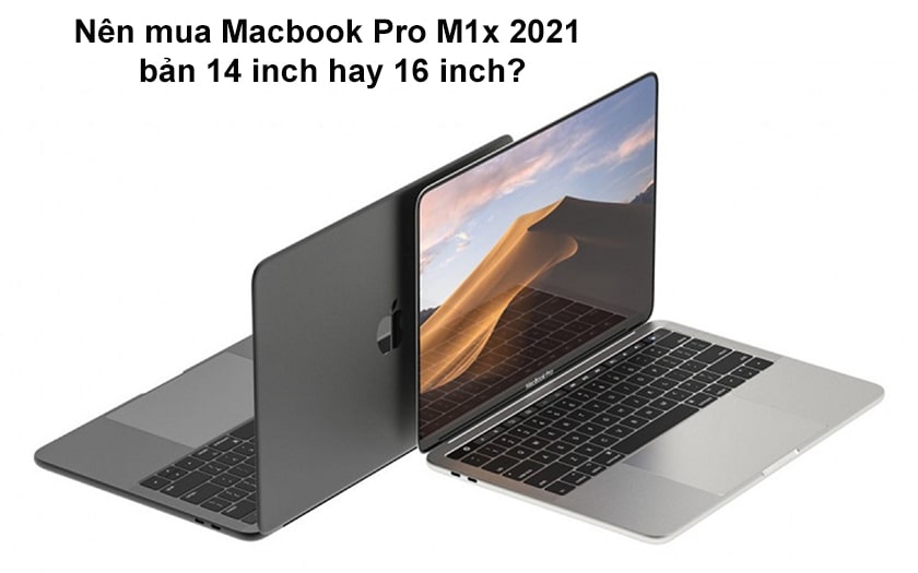Nên mua Macbook Pro M1x 14 inch hay 16 inch?