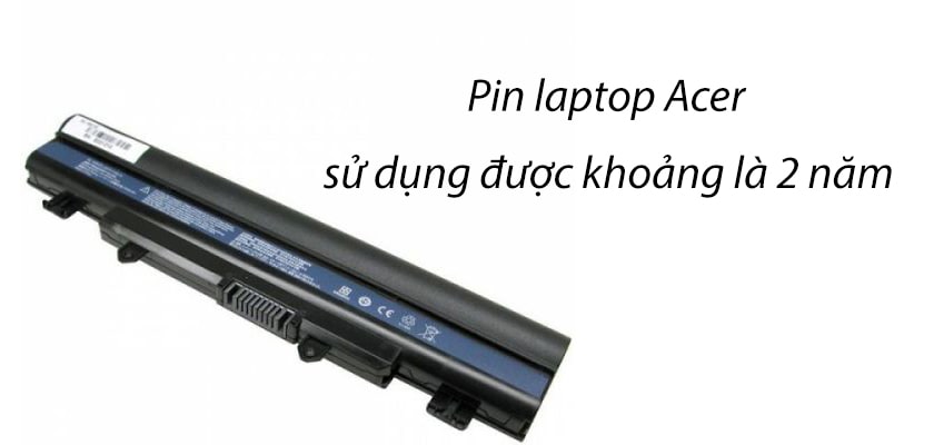 Pin laptop Acer sử dụng bao lâu?
