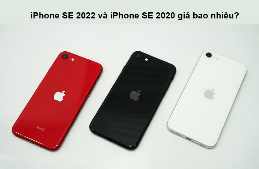 iPhone SE 2022 và iPhone SE 2020 giá bao nhiêu?