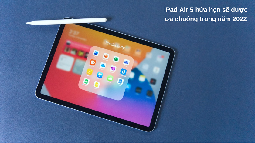Có nên mua iPad Air 5 hay không?