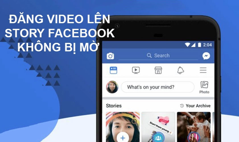 Đăng video lên story Facebook bị mờ - Nguyên nhân là do đâu?
