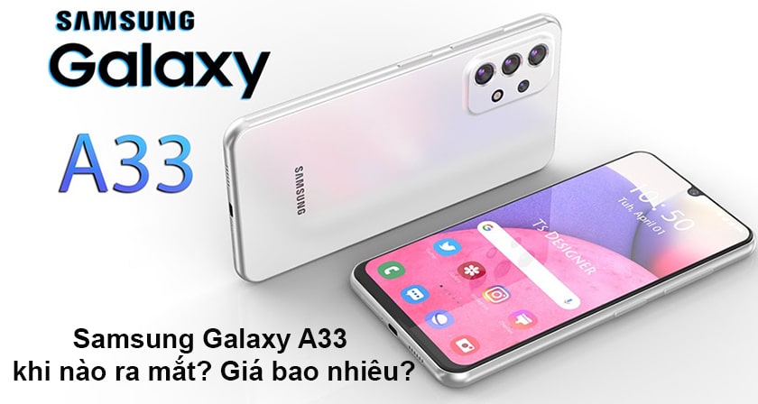 Khi nào Samsung Galaxy A33 ra mắt? Giá bao nhiêu?