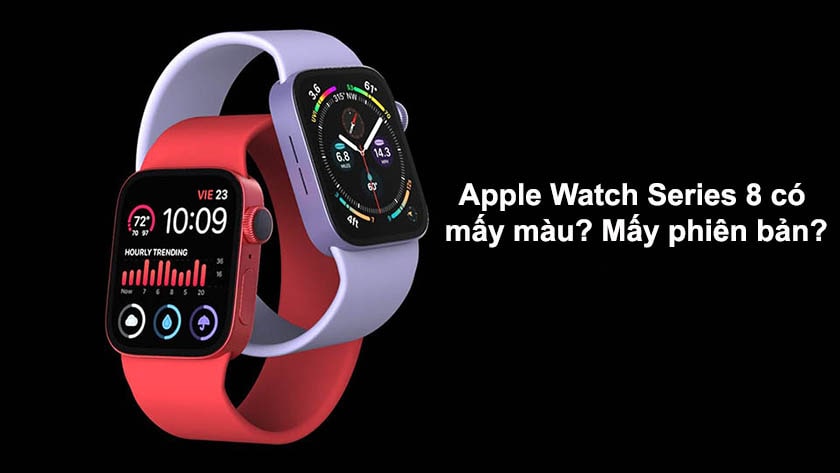 Apple Watch Series 8 có mấy màu? Mấy phiên bản?