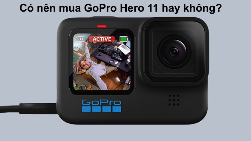 Có nên mua GoPro Hero 11 hay không?