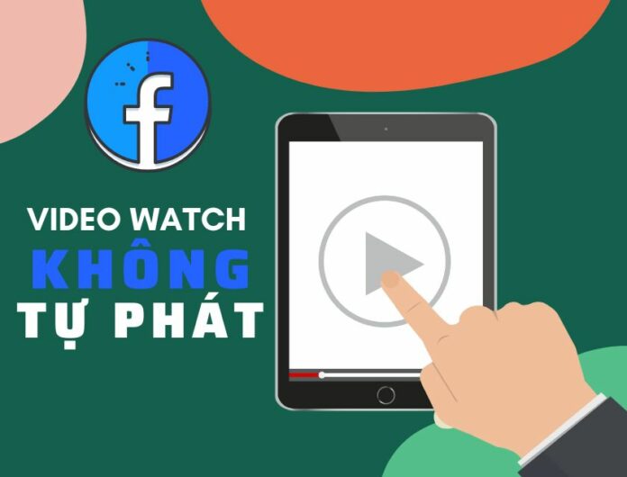 khắc phục lỗi video Watch trên Facebook không tự phát