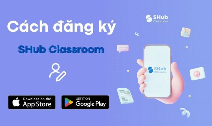 Cách đăng ký tài khoản SHub Classroom cho học sinh, giáo viên