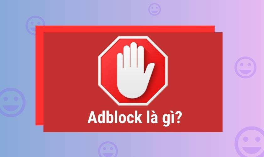 Adblock là gì? Cách tải Adblock như thế nào? 